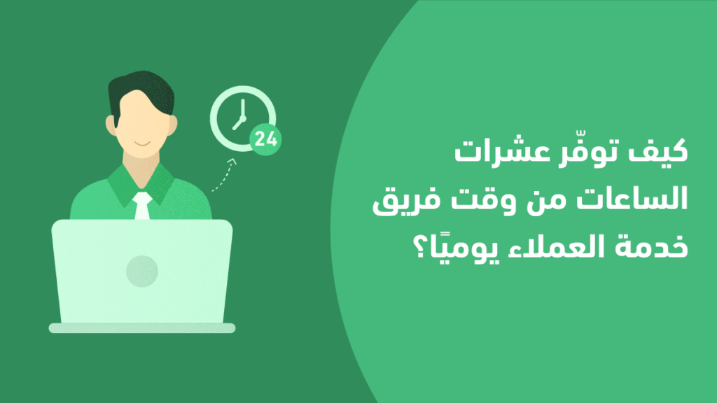 كيف توفّر عشرات الساعات من وقت فريق خدمة العملاء يوميًا؟